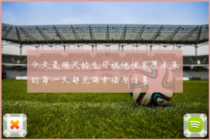 今天是明天的生日祝他快乐愿未来的每一天都充满幸福与惊喜