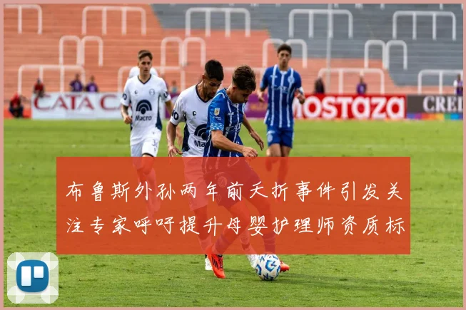 布鲁斯外孙两年前夭折事件引发关注专家呼吁提升母婴护理师资质标准
